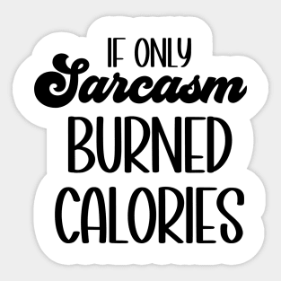 If Only Sarcasm Burned Calories Sticker